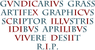 GVNDICARIVS  GRASS ARTIFEX  GRAPHICVS SCRIPTOR  ILLVSTRIS IDIBVS  APRILIBVS VIVERE  DESIIT R.I.P.