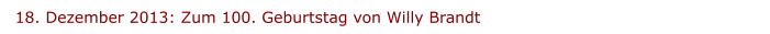 18. Dezember 2013: Zum 100. Geburtstag von Willy Brandt
